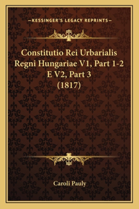 Constitutio Rei Urbarialis Regni Hungariae V1, Part 1-2 E V2, Part 3 (1817)