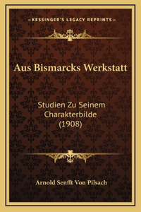 Aus Bismarcks Werkstatt