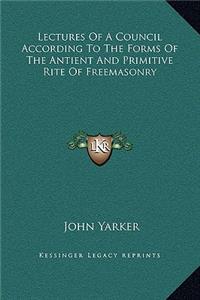Lectures Of A Council According To The Forms Of The Antient And Primitive Rite Of Freemasonry