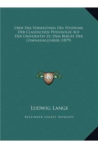 Uber Das Verhaltniss Des Studiums Der Classischen Philologie Auf Der Universitat Zu Dem Berufe Der Gymnasiallehrer (1879)