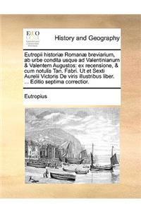 Eutropii Histori] Roman] Breviarium, AB Urbe Condita Usque Ad Valentinianum & Valentem Augustos