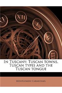 In Tuscany; Tuscan Towns, Tuscan Types and the Tuscan Tongue