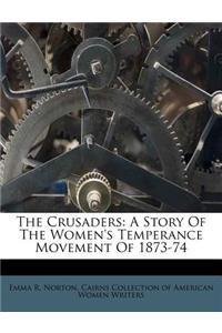 The Crusaders: A Story of the Women's Temperance Movement of 1873-74