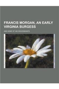Francis Morgan, an Early Virginia Burgess; And Some of His Descendants