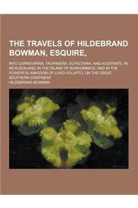 The Travels of Hildebrand Bowman, Esquire; Into Carnovirria, Taupiniera, Olfactaria, and Auditante, in New-Zealand; In the Island of Bonhommica, and i