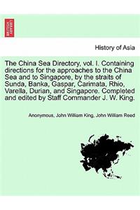 The China Sea Directory, Vol. I. Containing Directions for the Approaches to the China Sea and to Singapore, by the Straits of Sunda, Banka, Gaspar, Carimata, Rhio, Varella, Durian, and Singapore. Completed and Edited by Staff Commander J. W. King.