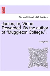 James; Or, Virtue Rewarded. by the Author of 