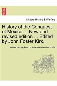 History of the Conquest of Mexico ... New and revised edition ... Edited by John Foster Kirk.