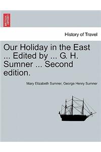 Our Holiday in the East ... Edited by ... G. H. Sumner ... Second Edition.