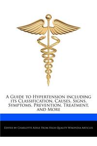 A Guide to Hypertension Including Its Classification, Causes, Signs, Symptoms, Prevention, Treatment, and More