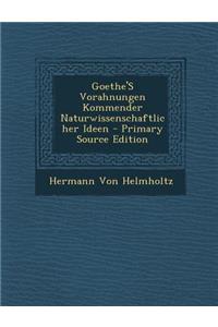 Goethe's Vorahnungen Kommender Naturwissenschaftlicher Ideen