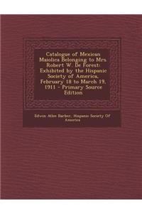 Catalogue of Mexican Maiolica Belonging to Mrs. Robert W. de Forest: Exhibited by the Hispanic Society of America, February 18 to March 19, 1911 - Pri