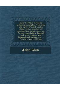 Early Scottish Melodies: Including Examples from Mss. and Early Printed Works, Along with a Number of Comparative Tunes, Notes on Former Annota