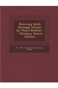 Knowing Birds Through Stories, by Floyd Bralliar..