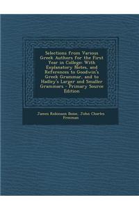 Selections from Various Greek Authors for the First Year in College: With Explanatory Notes, and References to Goodwin's Greek Grammar, and to Hadley's Larger and Smaller Grammars
