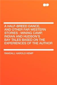 A Half-Breed Dance, and Other Far Western Stories
