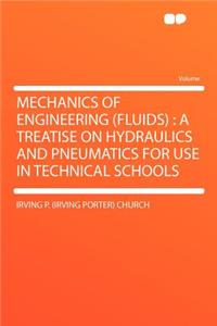 Mechanics of Engineering (Fluids): A Treatise on Hydraulics and Pneumatics for Use in Technical Schools