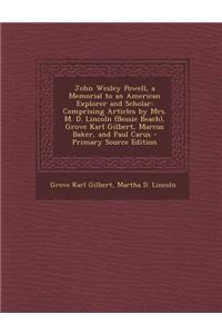 John Wesley Powell, a Memorial to an American Explorer and Scholar: Comprising Articles by Mrs. M. D. Lincoln (Bessie Beach), Grove Karl Gilbert, Marcus Baker, and Paul Carus - Primary Source Edition