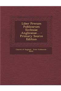 Liber Precum Publicarum Ecclesiae Anglicanae... - Primary Source Edition