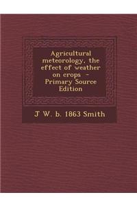 Agricultural Meteorology, the Effect of Weather on Crops