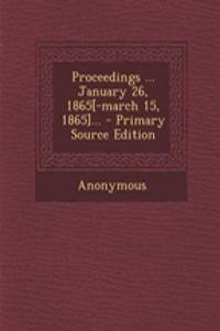 Proceedings ... January 26, 1865[-March 15, 1865]... - Primary Source Edition