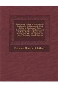 Einleitung in Die Infinitesimal-Rechnung: (Differential- Und Integral-Rechnung) Zum Selbstunterricht. Mit Rucksicht Auf Das Nothwendigste Und Wichtigs