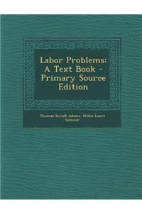 Labor Problems: A Text Book - Primary Source Edition