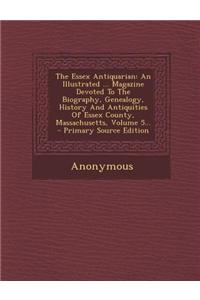 The Essex Antiquarian: An Illustrated ... Magazine Devoted to the Biography, Genealogy, History and Antiquities of Essex County, Massachusett