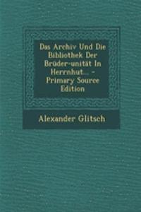 Das Archiv Und Die Bibliothek Der Bruder-Unitat in Herrnhut...