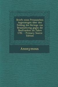 Briefe Eines Preussischen Augenzeugen Uber Den Feldzug Des Herzogs Von Braunschweig Gegen Die Neufranken Im Jahre 1792.