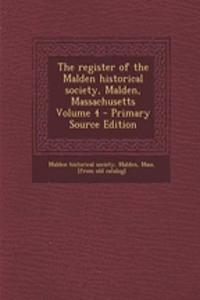 The Register of the Malden Historical Society, Malden, Massachusetts Volume 4 - Primary Source Edition