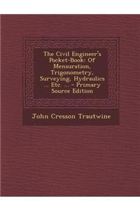 The Civil Engineer's Pocket-Book: Of Mensuration, Trigonometry, Surveying, Hydraulics ... Etc. ...