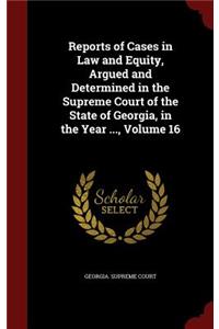 Reports of Cases in Law and Equity, Argued and Determined in the Supreme Court of the State of Georgia, in the Year ..., Volume 16