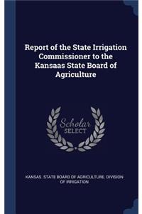 Report of the State Irrigation Commissioner to the Kansaas State Board of Agriculture