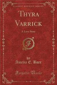 Thyra Varrick: A Love Story (Classic Reprint)