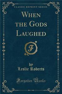 When the Gods Laughed (Classic Reprint)