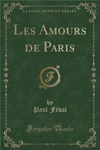 Les Amours de Paris (Classic Reprint)