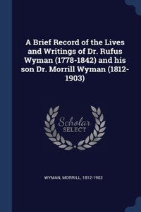 Brief Record of the Lives and Writings of Dr. Rufus Wyman (1778-1842) and his son Dr. Morrill Wyman (1812-1903)