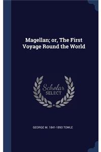 Magellan; Or, the First Voyage Round the World