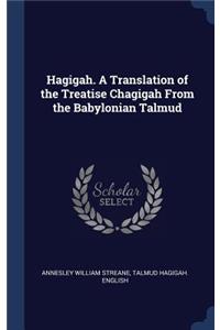 Hagigah. A Translation of the Treatise Chagigah From the Babylonian Talmud