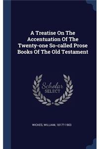 Treatise On The Accentuation Of The Twenty-one So-called Prose Books Of The Old Testament