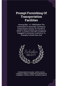 Prompt Furnishing of Transportation Facilities: Hearing [Feb. 14, 1908] Before the Committee on Interstate Commerce, United States Senate, on the Bill (S. 3644) to Require Railroad Companies Engag