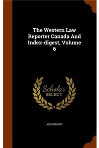 The Western Law Reporter Canada And Index-digest, Volume 6