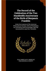 The Record of the Celebration of the Two Hundredth Anniversary of the Birth of Benjamin Franklin