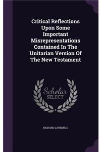 Critical Reflections Upon Some Important Misrepresentations Contained In The Unitarian Version Of The New Testament