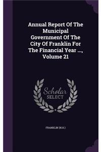 Annual Report of the Municipal Government of the City of Franklin for the Financial Year ..., Volume 21