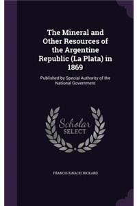 The Mineral and Other Resources of the Argentine Republic (La Plata) in 1869