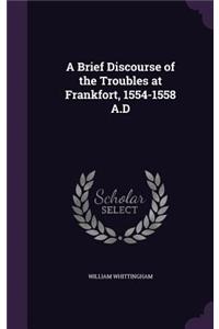 Brief Discourse of the Troubles at Frankfort, 1554-1558 A.D