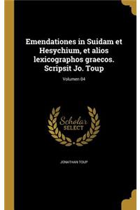 Emendationes in Suidam et Hesychium, et alios lexicographos graecos. Scripsit Jo. Toup; Volumen 04