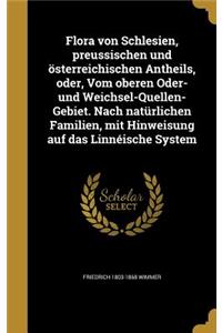 Flora von Schlesien, preussischen und österreichischen Antheils, oder, Vom oberen Oder- und Weichsel-Quellen-Gebiet. Nach natürlichen Familien, mit Hinweisung auf das Linnéische System